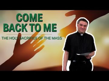 Come Back To Me | The Holy Sacrifice of the Mass