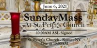 SIGNED MASS
JUNE 6, 2021
ST. PETER'S CHURCH
ROME, NY SUNDAY MASS from ST PETER'S CHURCH