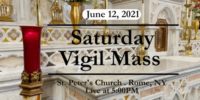 JUNE 12, 2021
ST. PETER'S CHURCH
ROME, NY SATURDAY VIGIL MASS from ST PETER'S CHURCH