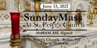 SIGNED MASS
JUNE 13, 2021
ST. PETER'S CHURCH
ROME, NY SUNDAY MASS from ST PETER'S CHURCH