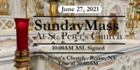 SUNDAY MASS
SIGNED MASS
JUNE 27 2021
ST PETER'S CHURCH
ROME, NY
StMarysStPeters.com SUNDAY MASS from ST PETERS CHURCH June 27 2021