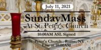 SUNDAY MASS
SIGNED MASS
JULY 11 2021
ST PETER'S CHURCH
ROME, NY
StMarysStPeters.com SUNDAY MASS from ST PETERS CHURCH July 11 2021