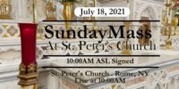 SUNDAY MASS
SIGNED MASS
JULY 18 2021
ST PETER'S CHURCH
ROME, NY
StMarysStPeters.com SUNDAY MASS from ST PETERS CHURCH July 18 2021