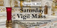 SATURDAY VIGIL MASS
AUGUST 14, 2021
ST PETER'S CHURCH
ROME, NY
StMarysStPeters.com SATURDAY VIGIL MASS from ST PETERS CHURCH August 14 2021